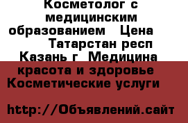 Косметолог с медицинским образованием › Цена ­ 1 000 - Татарстан респ., Казань г. Медицина, красота и здоровье » Косметические услуги   